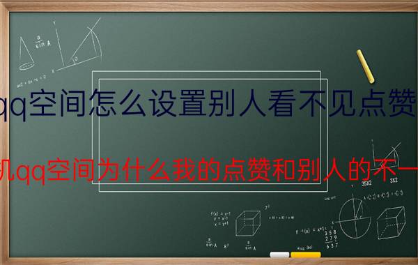 qq空间怎么设置别人看不见点赞的 手机qq空间为什么我的点赞和别人的不一样？